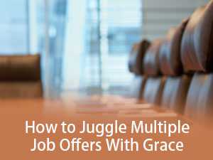 How to Juggle Multiple Job Offers With Grace